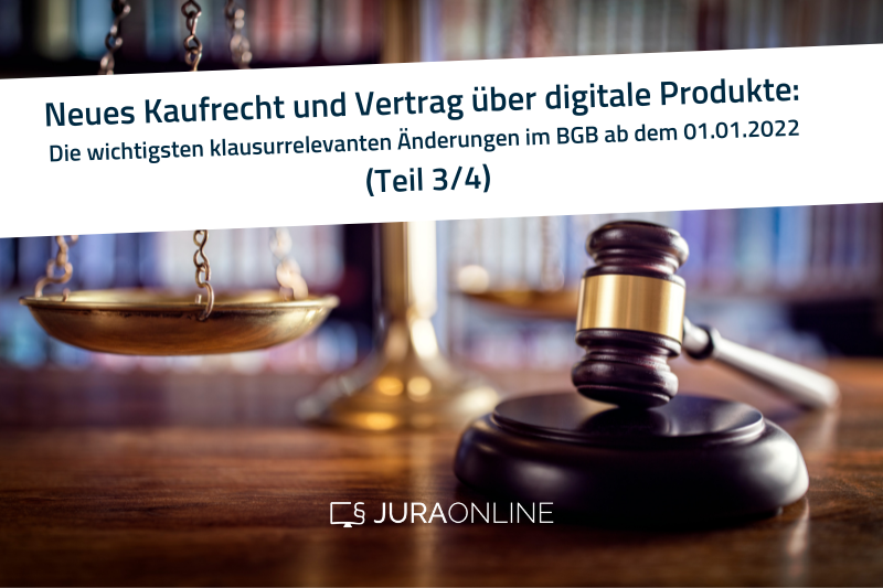 Neues Kaufrecht und Vertrag über digitale Produkte: Die wichtigsten klausurrelevanten Änderungen (Teil 3/4)